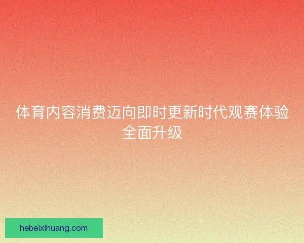 体育内容消费迈向即时更新时代观赛体验全面升级